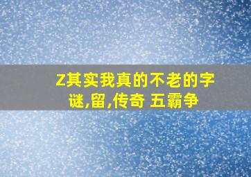 Z其实我真的不老的字谜,留,传奇 五霸争